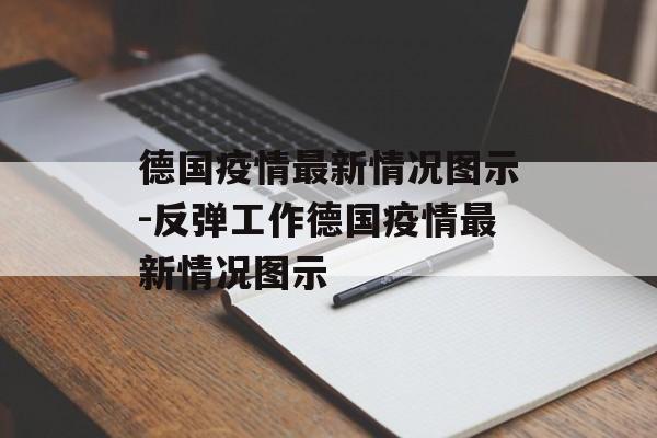德国疫情最新情况图示-反弹工作德国疫情最新情况图示 德国疫情最新情况图示-反弹工作德国疫情最新情况图示