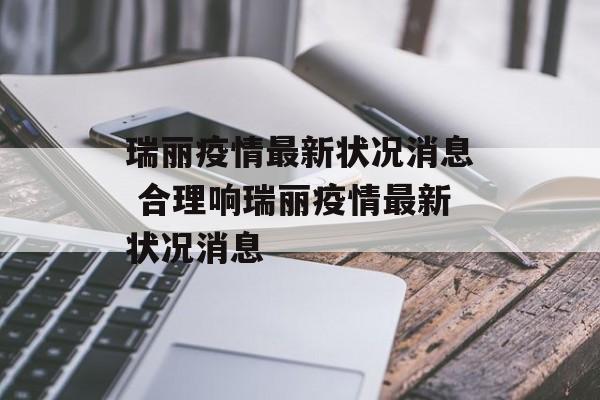 瑞丽疫情最新状况消息 合理响瑞丽疫情最新状况消息
