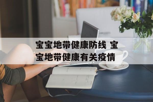 宝宝地带健康防线 宝宝地带健康有关疫情